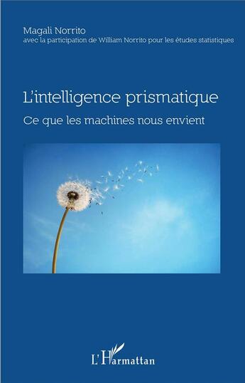 Couverture du livre « L'intelligence prismatique ; ce que les machines nous envient » de Magali Norrito aux éditions L'harmattan