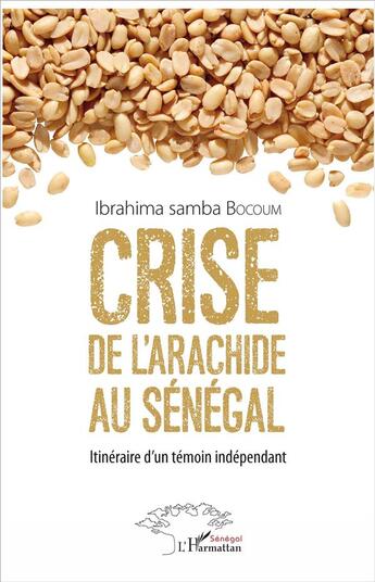 Couverture du livre « Crise de l'arachide au Sénégal ; itinéraire d'un temoin independant » de Ibrahima Samba Bocoum aux éditions L'harmattan