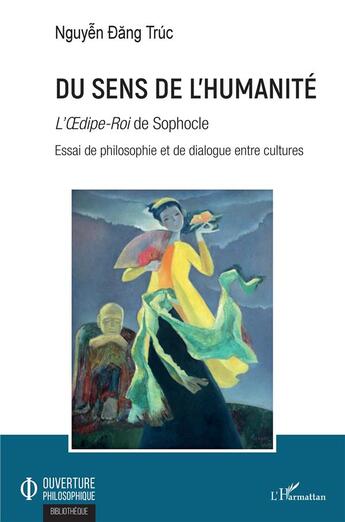 Couverture du livre « Du sens de l'humanité ; l'OEdipe-roi de Sophocle ; essai de philosophie et de dialogue entre cultures » de Nguyen Dang Truc aux éditions L'harmattan