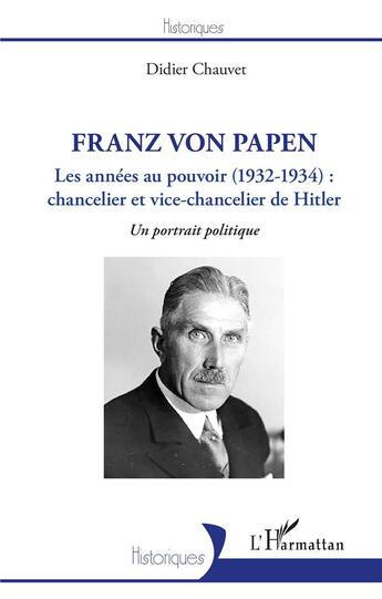 Couverture du livre « Franz Von Papen, les années au pouvoir (1932-1934) : chancelier et vice-chancelier de Hitler ; un portrait politique » de Didier Chauvet aux éditions L'harmattan