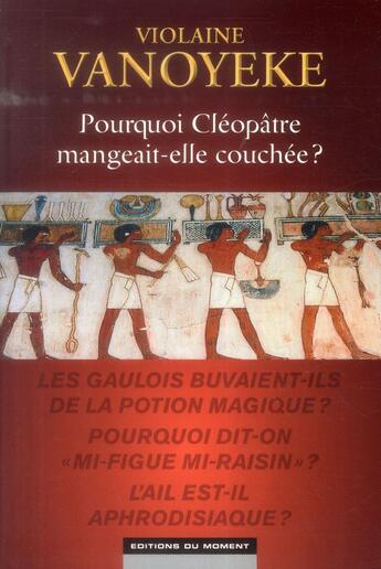 Couverture du livre « Pourquoi Cléopâtre mangeait-elle couchée ? » de Violaine Vanoyeke aux éditions Editions Du Moment