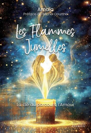 Couverture du livre « Les Flammes Jumelles - La clé du parcours, l'amour! » de Amaïa aux éditions Exergue