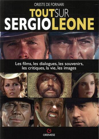 Couverture du livre « Tout sur Sergio Leone ; ses films, ses répliques, ses témoignages, ses souvenirs, sa vie, ses images » de Oreste De Fornari aux éditions Gremese