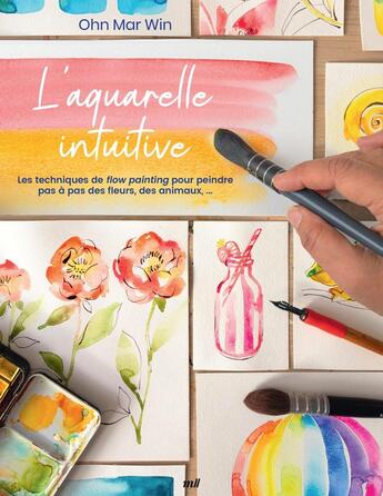 Couverture du livre « L'aquarelle intuitive : Les techniques de flow painting pour peindre pas à pas des fleurs, des animaux,... » de Ohn Mar Win aux éditions Mercileslivres