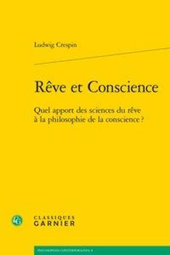 Couverture du livre « Rêve et conscience ; quel apport des sciences du rêve à la philosophie de la conscience ? » de Ludwig Crespin aux éditions Classiques Garnier