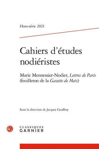 Couverture du livre « Cahiers d'etudes nodieristes - 2021, hors-serie n 2 - marie mennessier-nodier, lettres de paris (fe » de Jacques Geoffroy aux éditions Classiques Garnier