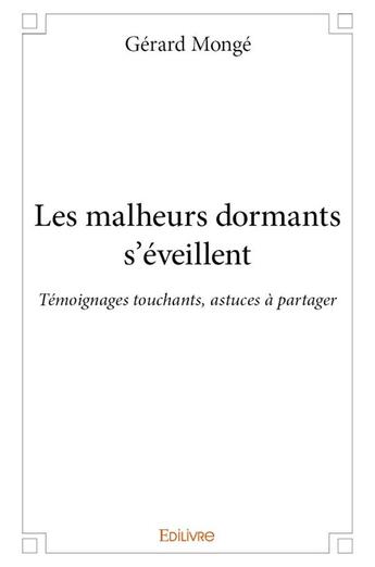 Couverture du livre « Les malheurs dormants s'éveillent ; témoignages touchants, astuces à partager » de Monge Gerard aux éditions Edilivre