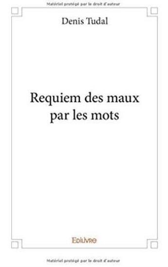 Couverture du livre « Requiem des maux par les mots » de Tudal Denis aux éditions Edilivre