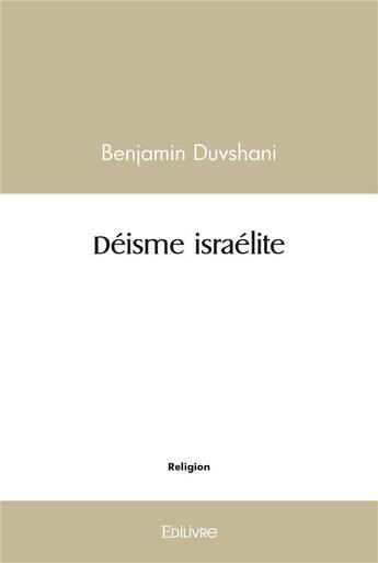 Couverture du livre « Deisme israelite » de Benjamin Duvshani aux éditions Edilivre