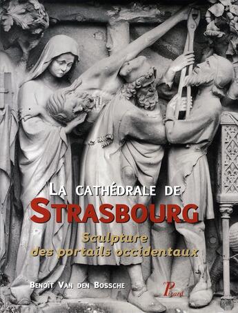 Couverture du livre « La cathédrale de strasbourg ; sculpture des portails occidentaux » de Benoit Van Den Bossche aux éditions Picard