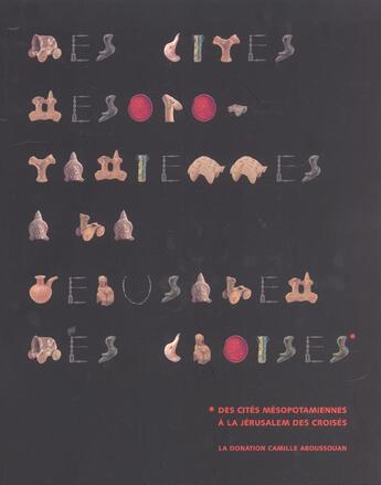 Couverture du livre « Des cités mésopotamiennes à la Jérusalem des Croisés ; la donation Camille Aboussouan » de  aux éditions Reunion Des Musees Nationaux