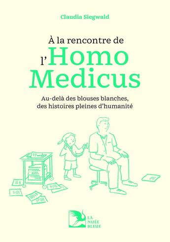 Couverture du livre « À la rencontre de l'homo medicus : Au-delà des blouses blanches, des histoires pleines d'humanité » de Claudia Siegwald aux éditions La Nuee Bleue