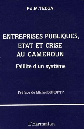 Couverture du livre « Entreprises publiques, Etat et crise au Cameroun ; faillite d'un système » de Paul-John Marc Tedga aux éditions L'harmattan