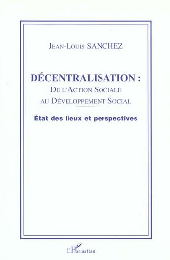 Couverture du livre « DÉCENTRALISATION : DE L'ACTION SOCIALE : AU DÉVELOPPEMENT SOCIAL. - Etat des lieux et perspectives » de Jean-Louis Sanchez aux éditions L'harmattan