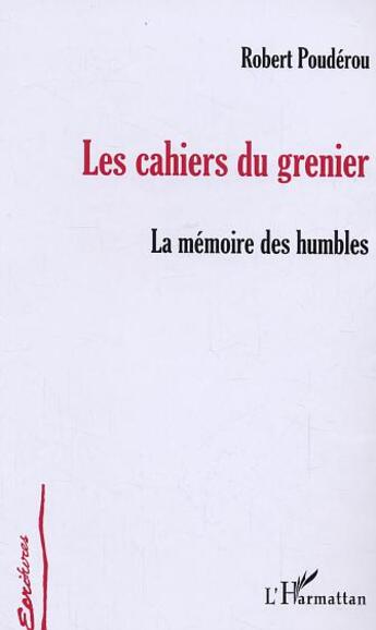 Couverture du livre « Les cahiers du grenier - la memoire des humbles » de Robert Pouderou aux éditions L'harmattan