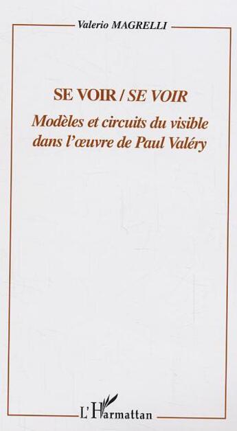 Couverture du livre « Se voir/se voir - modeles et circuits du visible dans l'oeuvre de paul valery » de Valerio Magrelli aux éditions L'harmattan