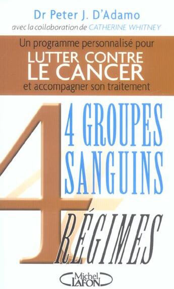 Couverture du livre « Lutter contre le cancer avec 4 groupes sanguins, 4 regimes » de Peter J. D' Adamo aux éditions Michel Lafon