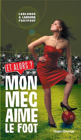 Couverture du livre « Mon mec aime le foot, et alors ? » de Labrune Footpouf et Lablonde Footpouf aux éditions Desinge Hugo Cie