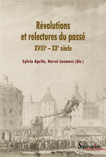 Couverture du livre « Révolutions et relectures du passé : XVIIIe - XXe siècle » de Herve Leuwers et Sylvie Aprile et Collectif aux éditions Pu Du Septentrion