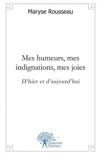 Couverture du livre « Mes humeurs, mes indignations, mes joies - d'hier et d'aujourd'hui » de Rousseau Maryse aux éditions Edilivre