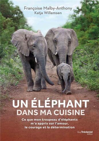 Couverture du livre « Un éléphant dans ma cuisine ; ce que mon troupeau d'éléphants m'a appris sur l'amour, le courage et la détermination » de Francoise Malby-Anthony et Katja Willemsen aux éditions Guy Trédaniel