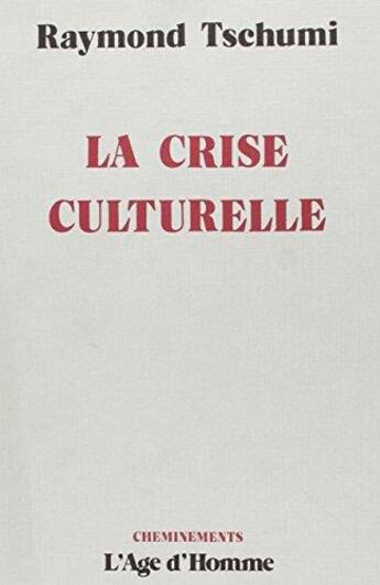 Couverture du livre « La Crise Culturelle » de Raymond Tschumi aux éditions L'age D'homme