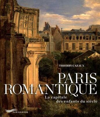 Couverture du livre « Paris romantique » de Cazaux/Targat aux éditions Parigramme