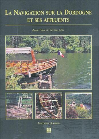 Couverture du livre « La navigation sur la Dordogne et ses affluents » de Annie-Paule Felix et Christian Felix aux éditions Editions Sutton