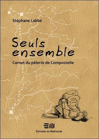 Couverture du livre « Seuls ensemble ; carnet du pèlerin de Compostelle » de Stephane Labbe aux éditions De Mortagne