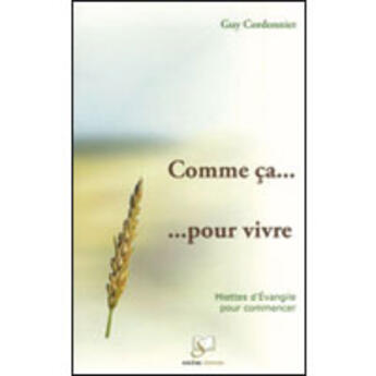 Couverture du livre « Comme ça... pour vivre ; miettes d'évangile pour commencer » de Guy Cordonnier aux éditions Artege