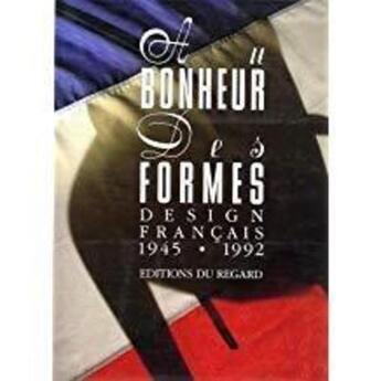 Couverture du livre « Au bonheur des formes ; design français, 1945-1992 » de Francois Mathey aux éditions Le Regard