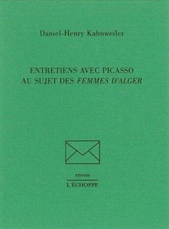 Couverture du livre « Entretiens avec Picasso au sujet des femmes d'Alger » de Daniel-Henry Kahnweiler aux éditions L'echoppe