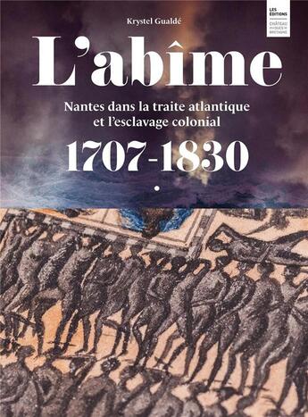 Couverture du livre « L'abîme : Nantes dans la traité atlantique et l'esclavage colonial 1707-1830 » de Krystel Gualdé aux éditions Pu De Rennes