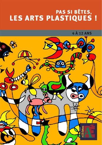 Couverture du livre « Pas si bêtes, les arts plastiques ! 4 à 12 ans » de Straub Patrick aux éditions Acces