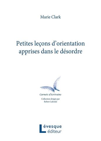 Couverture du livre « Petites lecons d'orientation apprises dans le desordre » de Marie Clark aux éditions Levesque