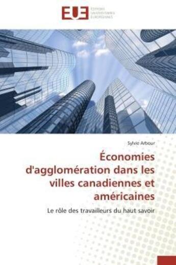 Couverture du livre « Economies d'agglomeration dans les villes canadiennes et americaines - le role des travailleurs du h » de Arbour Sylvie aux éditions Editions Universitaires Europeennes