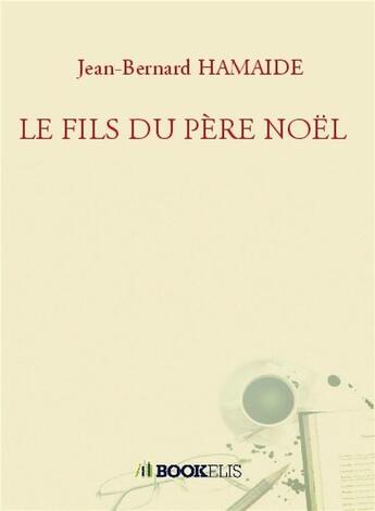 Couverture du livre « Le fils du père Noël » de Jean-Bernard Hamaide aux éditions Bookelis