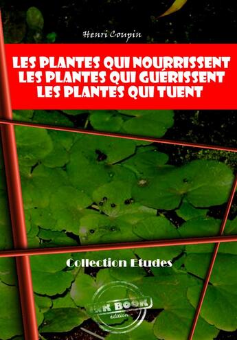 Couverture du livre « Les plantes qui nourrissent ; les plantes qui guérissent - Les plantes qui tuent » de Henri Coupin aux éditions Ink Book