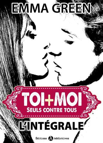 Couverture du livre « Toi + moi : seuls contre tous ; l'intégrale » de Emma M. Green aux éditions Editions Addictives