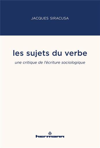 Couverture du livre « Les sujets du verbe : une critique de l'écriture sociologique » de Jacques Siracusa aux éditions Hermann