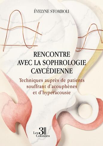 Couverture du livre « Rencontre avec la sophrologie caycédienne : Techniques auprès de patients souffrant d'acouphènes et d'hyperacousie » de Evelyne Stomboli aux éditions Les Trois Colonnes