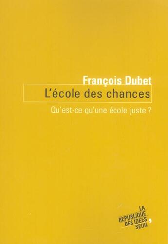 Couverture du livre « L'ecole des chances - qu'est-ce qu'une ecole juste ? » de Francois Dubet aux éditions Seuil