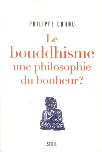 Couverture du livre « Le bouddhisme, une philosophie du bonheur? 12 questions pour comprendre la voie du Bouddha » de Philippe Cornu aux éditions Seuil