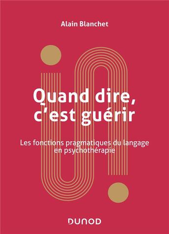 Couverture du livre « Dire, faire dire et guerir - les psychotherapies sont-elles rationnelles ? » de Alain Blanchet aux éditions Dunod