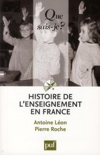 Couverture du livre « Histoire de l'enseignement en France (13e édition) » de Pierre Roche et Antoine Leon aux éditions Que Sais-je ?
