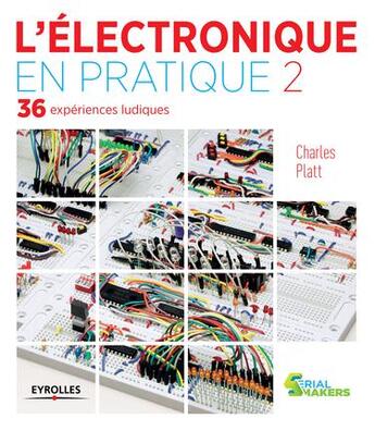 Couverture du livre « L'électronique en pratique Tome 2 ; 36 expériences ludiques (2e édition) » de Charles Platt aux éditions Eyrolles