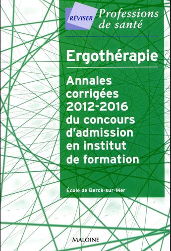 Couverture du livre « Ergotherapie - annales corrigees 2012-2016 du concours d'admission - l'institut de formation » de Ecole De Berck Sur M aux éditions Maloine