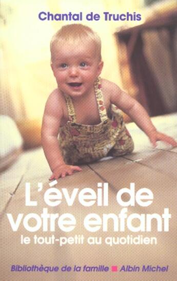 Couverture du livre « L'Eveil De Votre Enfant ; Le Tout Petit Au Quotidien » de Chantal De Truchis aux éditions Albin Michel