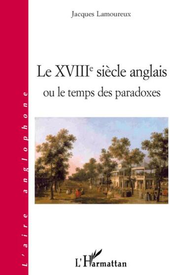 Couverture du livre « XVIIIe siècle anglais ou le temps des paradoxes » de Jacques Lamoureux aux éditions L'harmattan