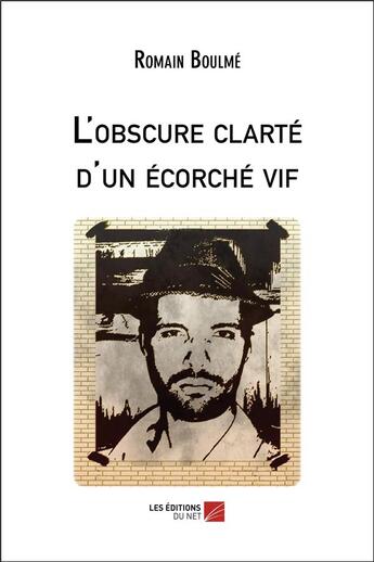 Couverture du livre « L'obscure clarté d'un écorché vif » de Romain Boulme aux éditions Editions Du Net